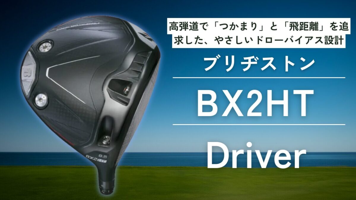 BX2HTドライバー試打レビュー！飛距離と評価を徹底解説