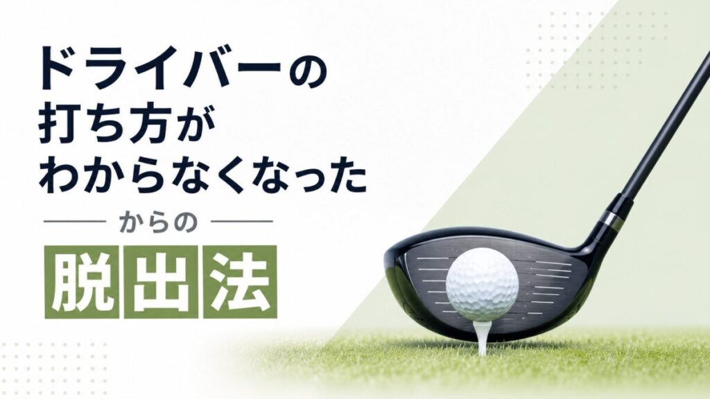 「ドライバーの打ち方がわからなくなった」からの脱出法