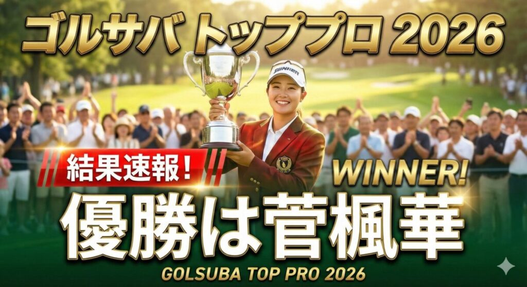 ゴルサバ トッププロ 2026 結果速報！優勝は菅楓華