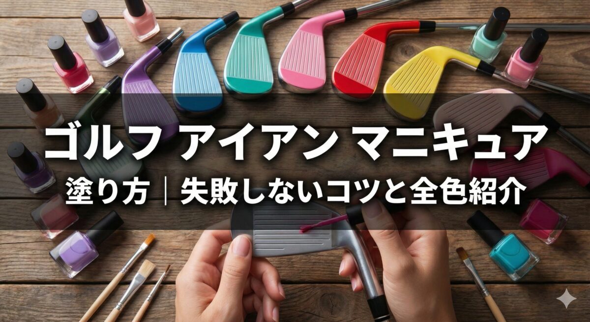 ゴルフのアイアンマニキュアの塗り方｜失敗しないコツと全色紹介