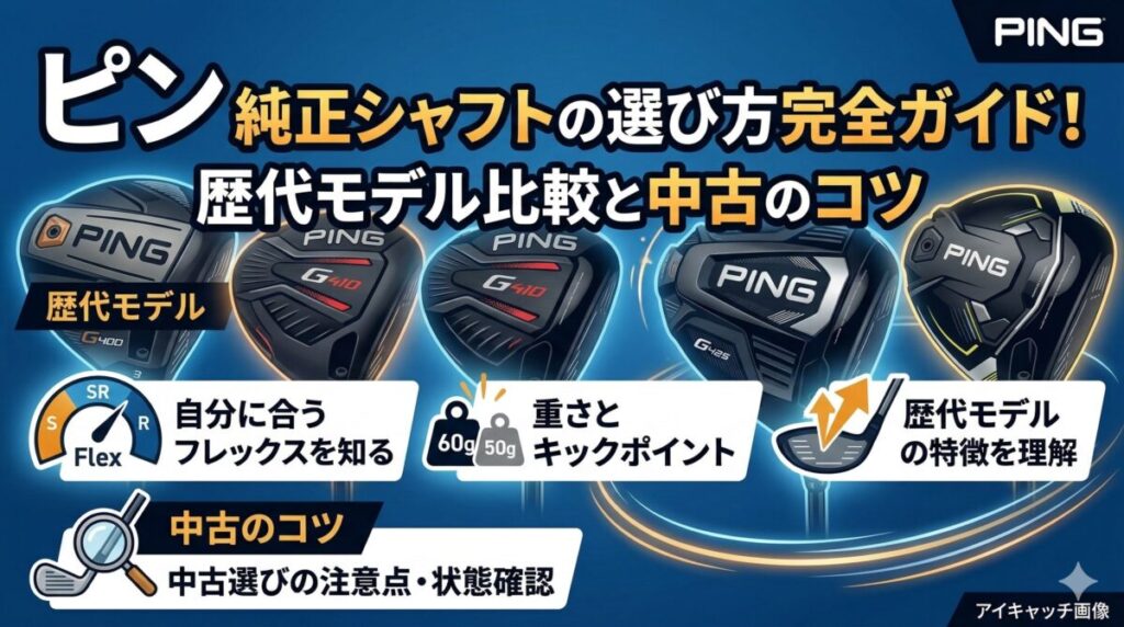 ピン 純正シャフトの選び方完全ガイド！歴代モデル比較と中古のコツ